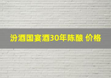 汾酒国宴酒30年陈酿 价格